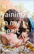 It's raining in my heart (Claire and Ethan a love story #1) by Kirt Arnold
