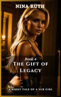 Book 4 - The Gift of Legacy: A KINKY TALE OF A SUB GIRL by Nina Ruth
