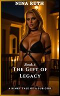 Book 5 - The Gift of Legacy: A KINKY TALE OF A SUB GIRL by Nina Ruth