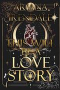 This Will Be A Love Story: A Romantasy Adventure by Ariana Irendale