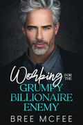 Working for the Grumpy Billionaire Enemy: An Enemies-to-Lovers, Age Gap, Forced Proximity Romance by Bree McFee