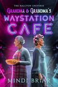 Grandma & Grandma's Waystation Cafe: a Halcyon Universe short story by Mindi Briar