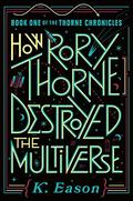 How Rory Thorne Destroyed the Multiverse by K. Eason