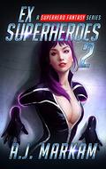 Ex-Superheroes 2 (Ex-Superheroes #2) by A.J. Markam