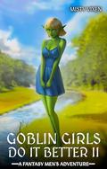 Goblin Girls Do It Better II: A Fantasy Men's Adventure by Misty Vixen