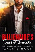 The Billionaire's Secret Desire: An Enemies To Lovers Romance (The Remington Brothers #6) by Cassie Holt