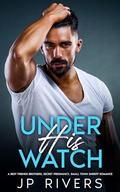Under His Watch: A Best Friends Brothers Secret Pregnancy Small Town Sherriff Romance by JP Rivers