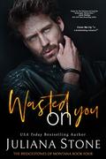 Wasted On You (The Bridgestones of Montana #4) by Juliana Stone