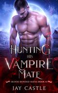 Hunting His Vampire Mate (Blood Bonded Mates #4) by Jay Castle