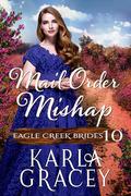 Mail-Order Mishap: Inspirational Mail-Order Bride Romance (Eagle Creek Brides #10) by Karla Gracey