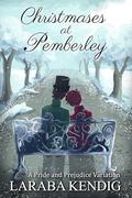 Christmases at Pemberley: A Pride and Prejudice Variation by Laraba Kendig