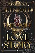 This Will Be A Love Story: A Romantasy Adventure by Ariana Irendale
