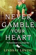 Never Gamble Your Heart (Secret Society of Governess Spies #2) by Lindsay Lovise
