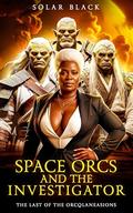 Space Orcs and the Investigator: The Last of the Orcqlaneasions by Solar Black