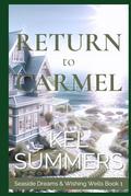 Return to Carmel : A Second Chance, Starting Over, Later-in-Life, Small Town Romance (Seaside Dreams & Wishing Wells #1) by Kel Summers