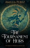 The Tournament of Heirs (The Mexica Chronicles #1) by Amilea Perez