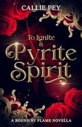 To Ignite a Pyrite Spirit (Bound by Flame #2) by Callie Pey