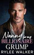Nanny for my Billionaire Grump: A Billionaire Age Gap Single Dad Romance by Rylee Walker