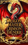 Dragon Master Crimson Thunder - Book 2: The Battle Between Heart and Duty by Sydney Addae