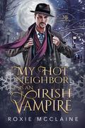 My Hot Neighbor is an Irish Vampire (The Morrigan Brotherhood #2) by Roxie McClaine