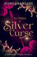 To Claim a Silver Curse (Bound by Flame #1) by Isabella Khalidi