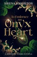 To Embrace an Onyx Heart (Bound by Flame #1) by Sirena Knighton