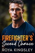Firefighter's Second Chance: A Small Town Second Chance Romance by Roya Kingsley