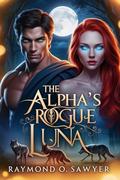 The Alpha's Rogue Luna by Raymond O. Sawyer