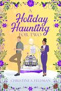 A Holiday Haunting for Two: Book Three in the Sugarplum Sparks Romantic Comedy Series by Christine S. Feldman