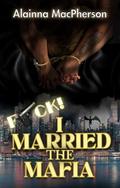 F*ck I Married the Mafia by Alainna MacPherson