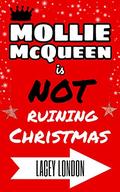 Mollie McQueen is NOT Ruining Christmas (Mollie McQueen #4) by Lacey London