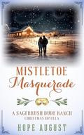 Mistletoe Masquerade (Sagebrush Dude Ranch #1) by Hope August