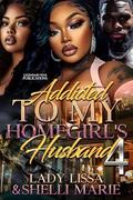 Addicted to My Homegirl's Husband 4: Finale by Lady Lissa, Shelli Marie