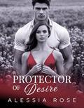 Protector of Desire: An Off limits, Friends to Lovers Romance by Alessia Rose