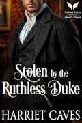 Stolen by the Ruthless Duke: A Historical Regency Romance Novel by Harriet Caves