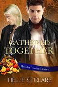 Gathered Together (Holiday Wishes #6) by Tielle St. Clare