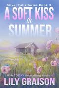 A Soft Kiss in Summer: Historical Western Small Town Romance (Silver Falls #3) by Lily Graison