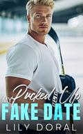 My Pucked Up Fake Date: Enemies to Lovers Hockey Romance by Lily Doral