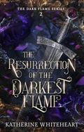 The Resurrection of the Darkest Flame by Katherine Whiteheart