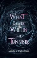 What Beats Within the Tunnels by Ashley O'Donovan