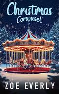Christmas Carousel: A Holiday Tale of Love Restored by Zoe Everly