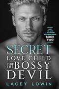 Secret Love Child For The Bossy Devil : A Billionaire Workplace, Standalone Steamy Romance by Lacey Lowin