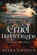 Cruel Daddy Dragon: Shifter Pregnancy Romance (Candara Dragon Ops #3) by Alexa Griffin