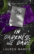 In Darkness We Dare: A Dark Second Chance Romance by Lauren Marcie