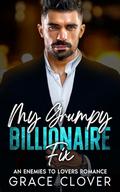 My Grumpy Billionaire Fix: An Enemies to Lovers Romance by Grace Clover
