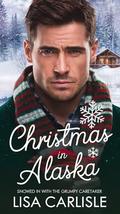 Christmas in Alaska: Snowed in with the Grumpy Caretaker by Lisa Carlisle