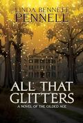 All That Glitters: A Novel of the Gilded Age by Linda Bennett Pennell