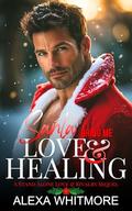 Santa Bring Me Love & Healing: A Billionaire Forced Proximity Romance by Alexa Whitmore