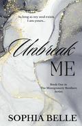 Unbreak Me: The Montgomery Brothers Series Book One by Sophia Belle