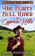The Flirty Bull Rider At Cypress Hills (Cypress Hills Ranch #1) by Jamie Whitmann